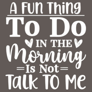 A Fun Thing To Do In The Morning Is Not Talk To Me Design
