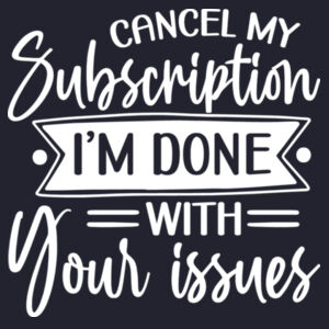 Cancel my subscription, I_m done with your issues Design