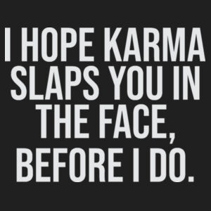 I hope Karma slaps in the face before I do Design
