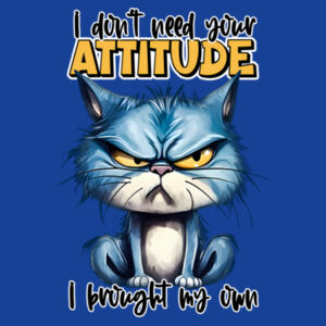 I Don't need your Attitude I brought my Own Design